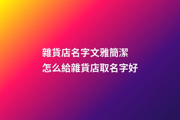 雜貨店名字文雅簡潔 怎么給雜貨店取名字好-第1張-店鋪起名-玄機派